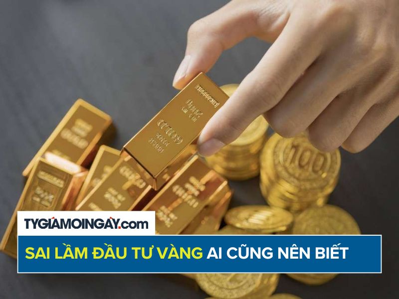 Các sai lầm khi đầu tư vàng mà ai cũng nên biết