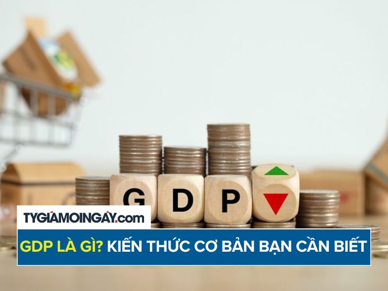 GDP Là Gì? Kiến Thức Cơ Bản Bạn Cần Biết