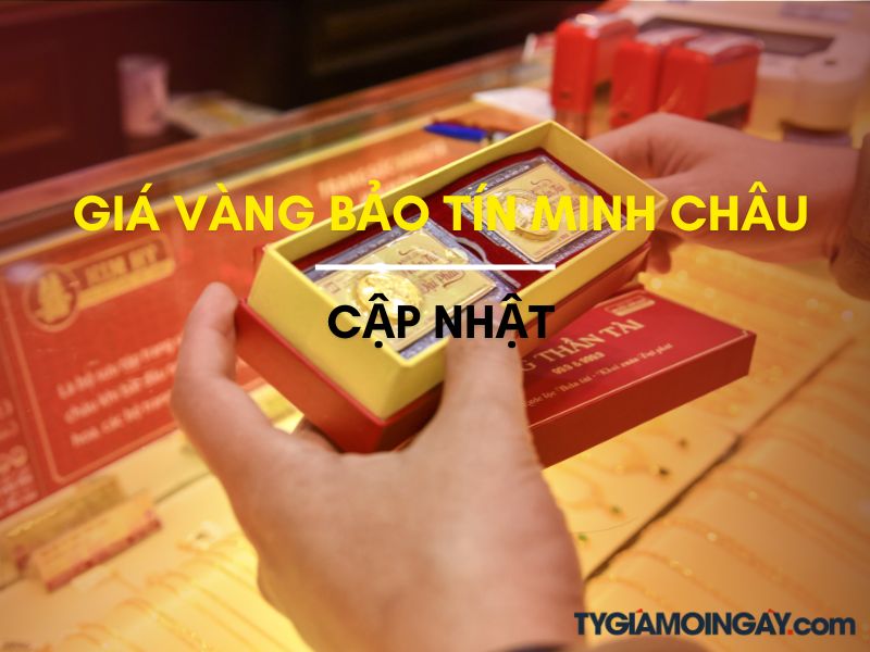 Giá vàng Bảo Tín Minh Châu hôm nay bao nhiêu? Cập nhật mới nhất