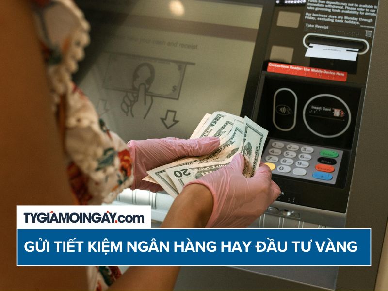 Gửi tiết kiệm ngân hàng hay đầu tư vàng tốt hơn? 