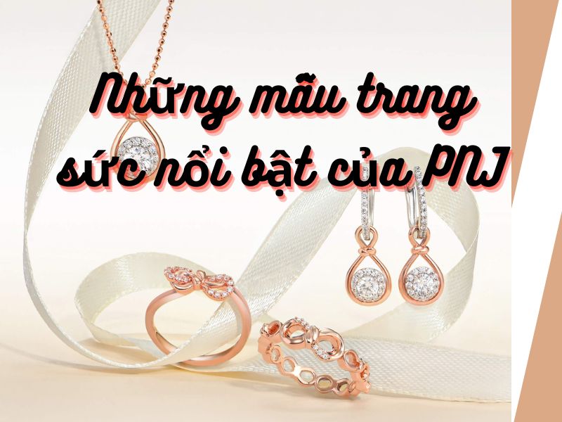 Những mẫu trang sức PNJ khiến hội chị em “đổ rầm rầm”