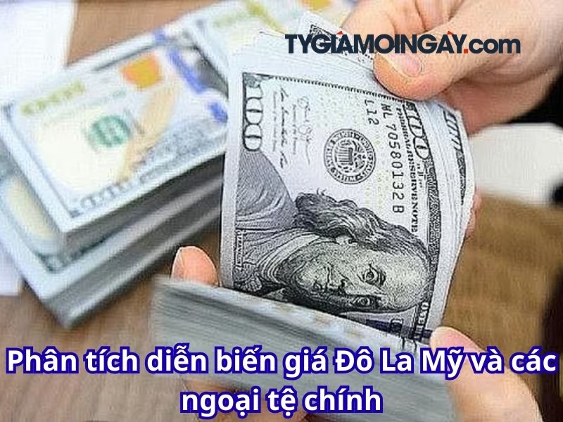 Phân tích diễn biến giá Đô La Mỹ và các ngoại tệ chính