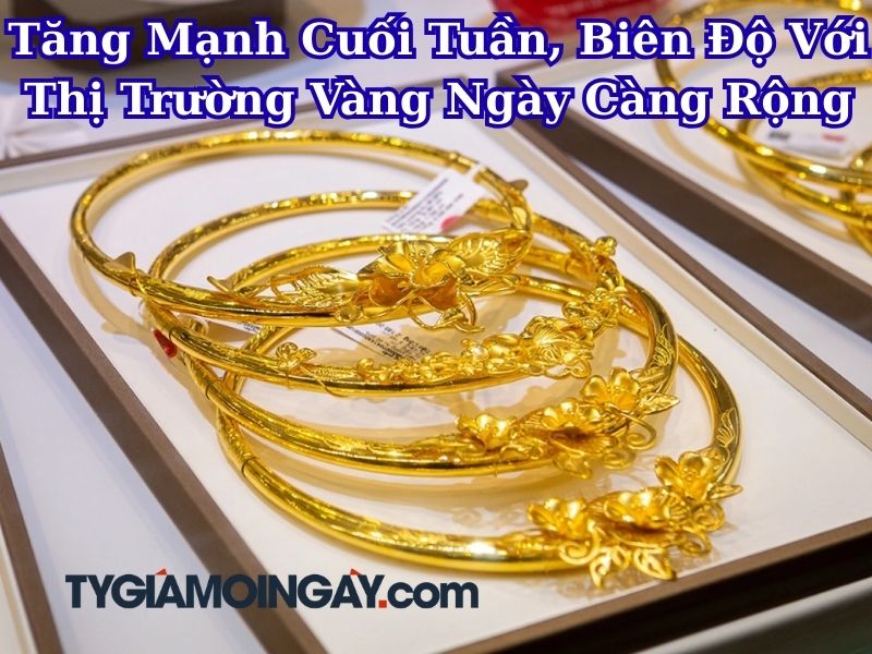 Tăng Mạnh Cuối Tuần, Biên Độ Với Thị Trường Vàng Nội Địa Ngày Càng Rộng