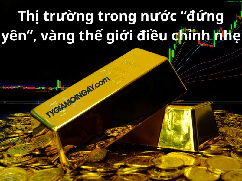 Thị trường trong nước “đứng yên”, vàng thế giới điều chỉnh nhẹ