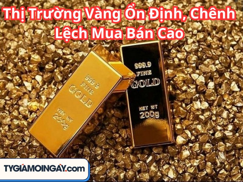 Thị Trường Vàng Ổn Định, Chênh Lệch Mua Bán Cao