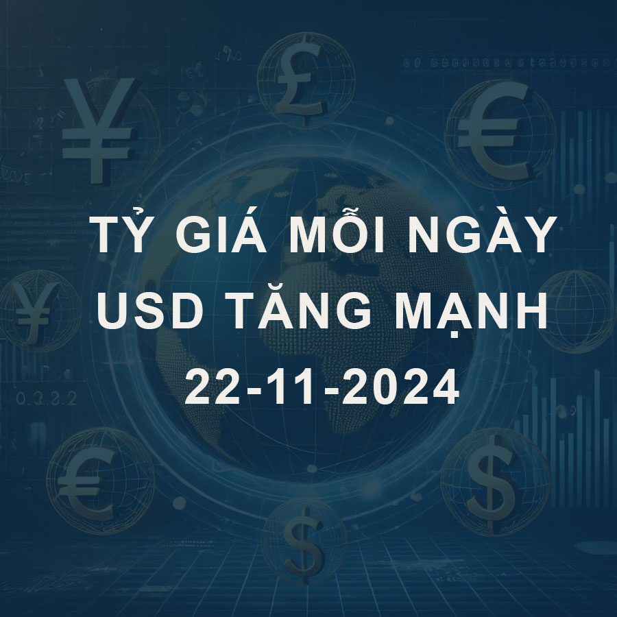 Tỷ giá USD hôm nay (22/11): USD tăng mạnh, thị trường “chợ đen” giảm bất ngờ