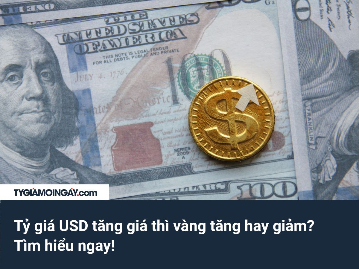 USD tăng giá thì vàng tăng hay giảm? 