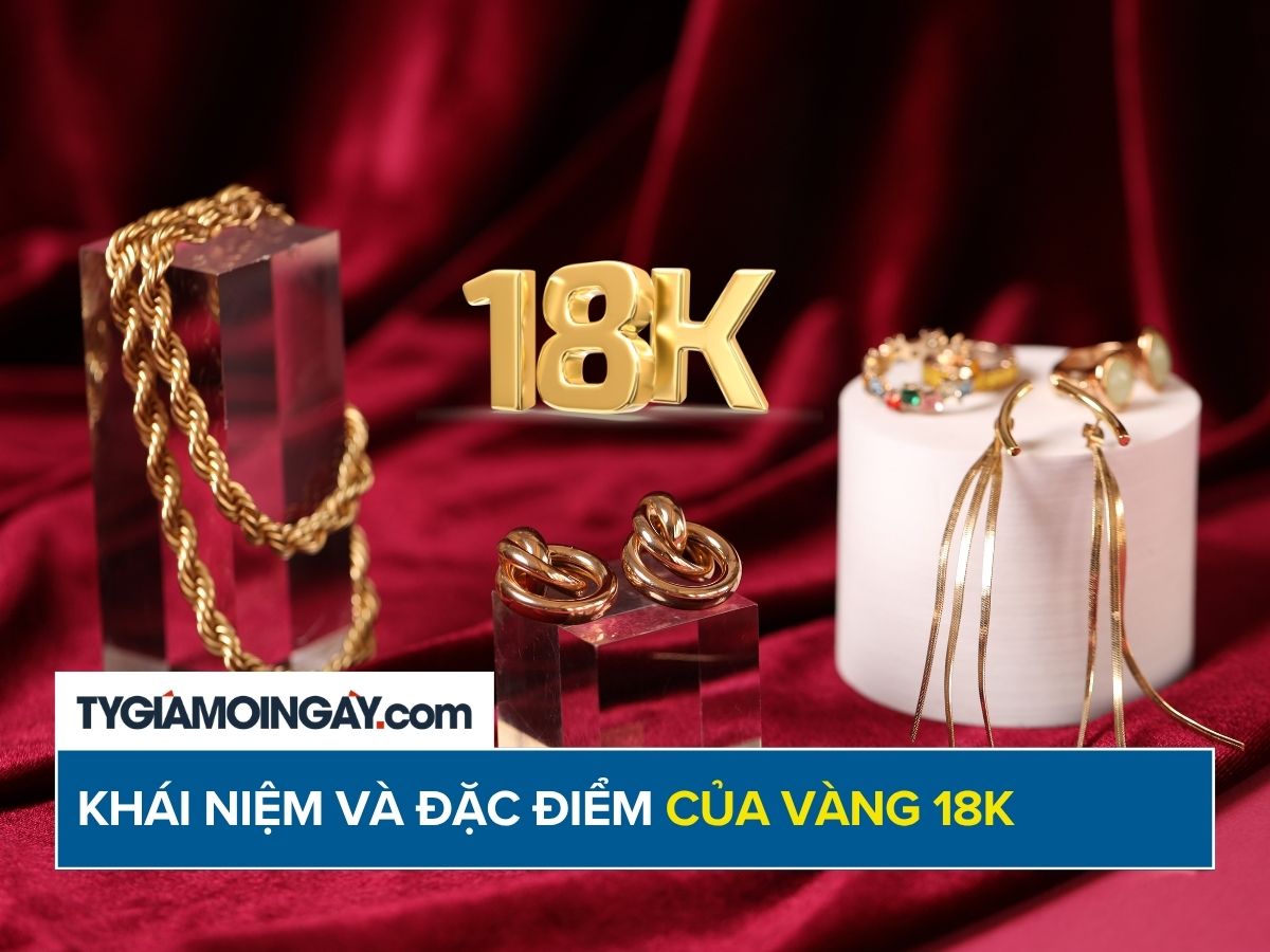 Vàng 18K là gì? Đặc điểm chi tiết và cách phân biệt vàng 18K