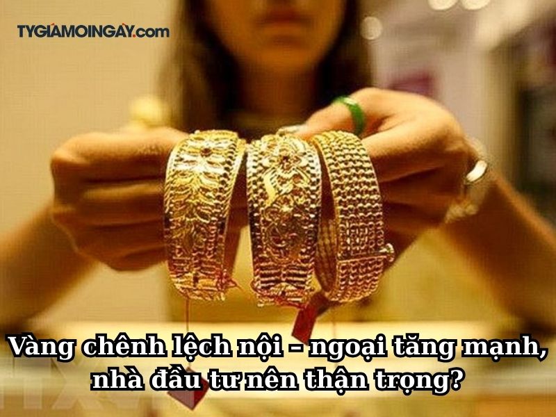 Vàng chênh lệch nội – ngoại tăng mạnh, nhà đầu tư nên thận trọng?