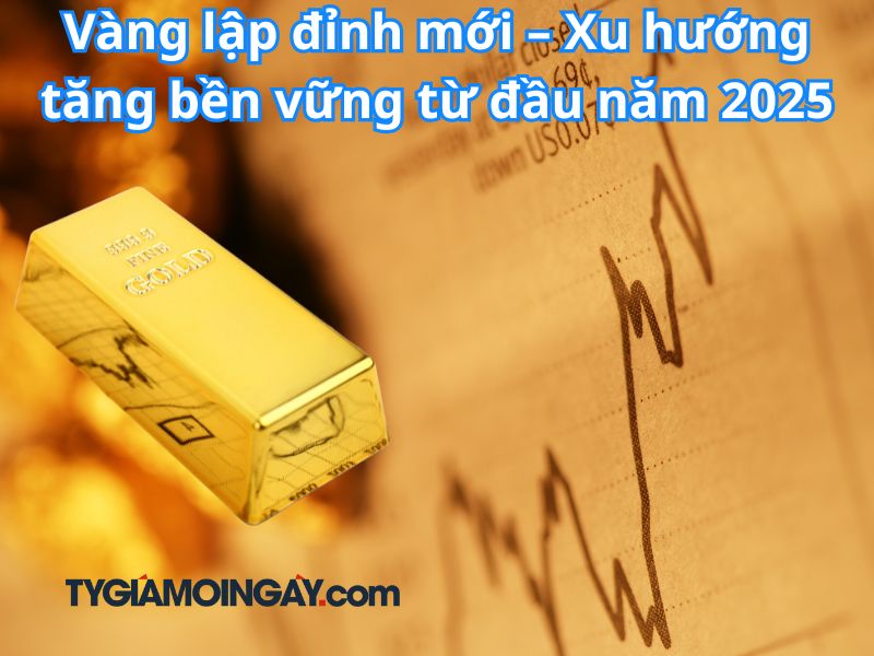 Vàng lập đỉnh mới – Xu hướng tăng bền vững từ đầu năm 2025