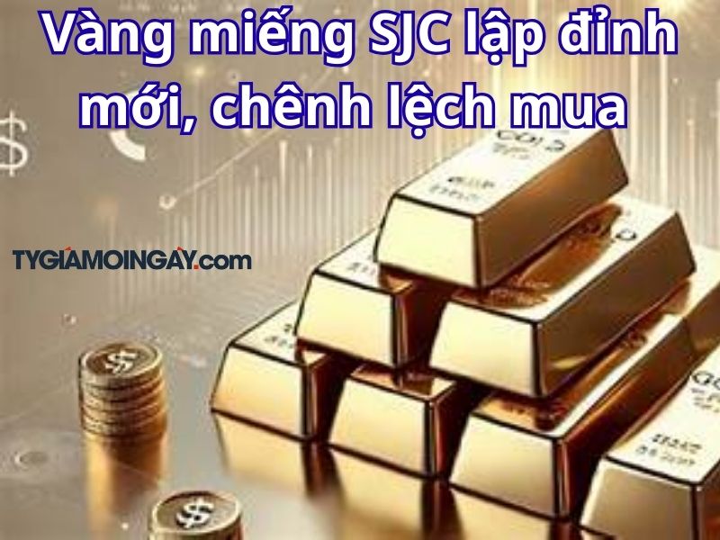 Vàng miếng SJC lập đỉnh mới, chênh lệch mua – bán kỷ lục, giá vàng nhẫn tăng vọt