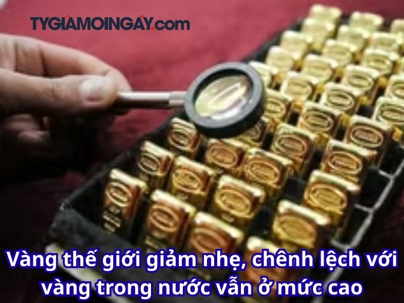 Vàng thế giới giảm nhẹ, chênh lệch với vàng trong nước vẫn ở mức cao