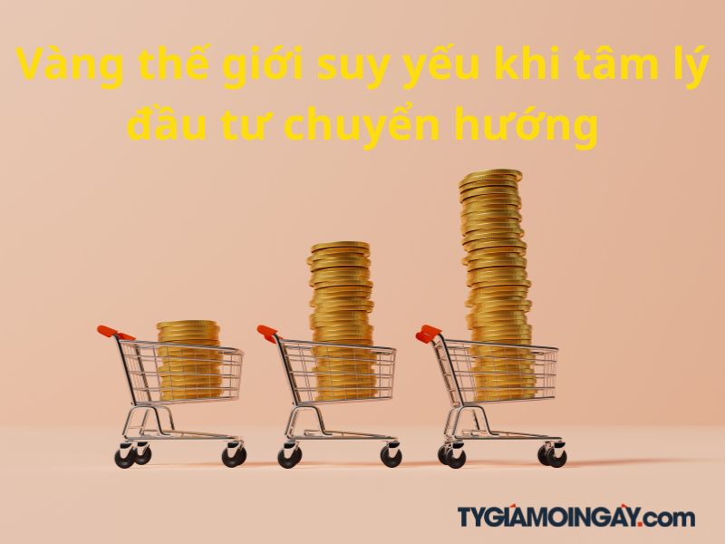 Vàng thế giới suy yếu khi tâm lý đầu tư chuyển hướng