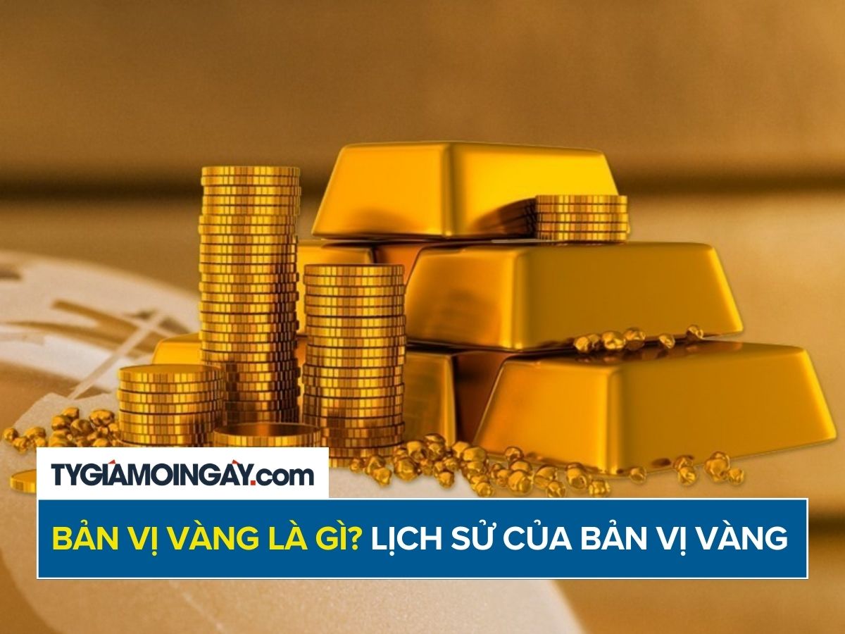 Bản vị vàng là gì? Vì sao thế giới không còn sử dụng bản vị vàng